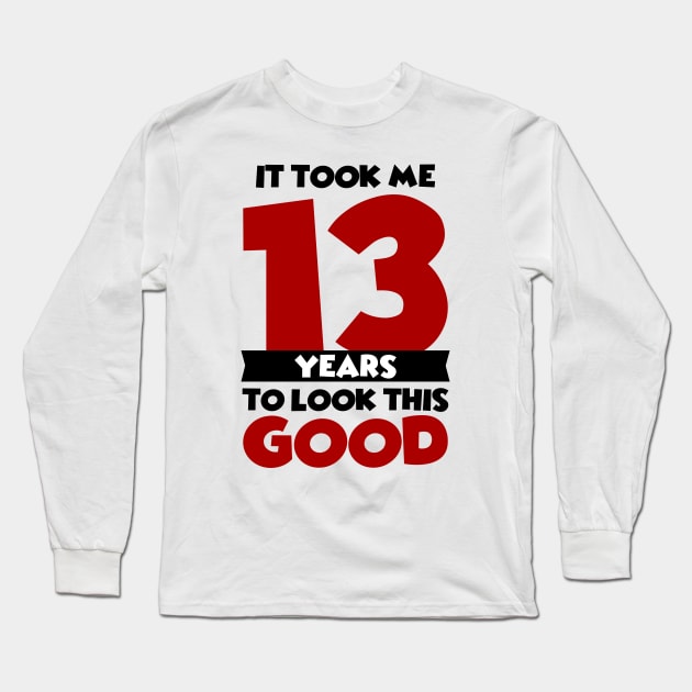 It took me 13 years to look this good Long Sleeve T-Shirt by colorsplash